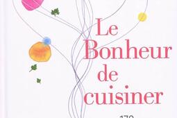 Le bonheur de cuisiner : 170 recettes pour le partager.jpg