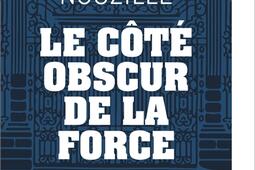 Le côté obscur de la force : enquête sur les dérives du ministère de l'Intérieur et de sa police.jpg