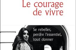 Le courage de vivre : se rebeller, perdre l'essentiel, tout donner.jpg