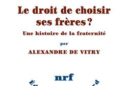 Le droit de choisir ses freres   une histoire de la fraternite_Gallimard_9782073008084.jpg