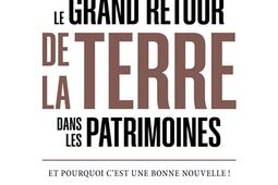 Le grand retour de la terre dans les patrimoines : et pourquoi c'est une bonne nouvelle !.jpg