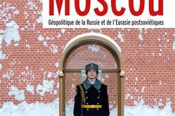 Le monde vu de Moscou : géopolitique de la Russie et de l'Eurasie postsoviétiques.jpg