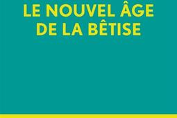 Le nouvel âge de la bêtise : diagnostic et contre-attaque.jpg