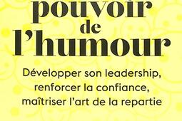 Le pouvoir de l'humour : développer son leadership, renforcer la confiance, maîtriser l'art de la répartie.jpg