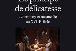 Le principe de délicatesse : libertinage et mélancolie au XVIIIe siècle.jpg