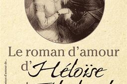 Le roman d'amour d'Héloïse et Abélard : l'histoire d'une folle passion.jpg