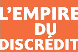 Lempire du discredit_Les Liens qui liberent_9791020923707.jpg