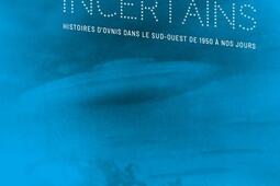 Les ciels incertains : histoires d'ovnis dans le Sud-Ouest de 1950 à nos jours.jpg