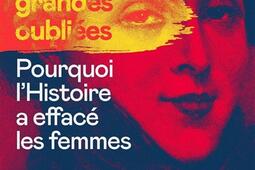 Les grandes oubliées : pourquoi l'histoire a effacé les femmes.jpg