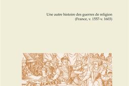 Les remontrances : discours de paix et de justice en temps de guerre : une autre histoire des guerres de Religion (France, v. 1557-v. 1603).jpg