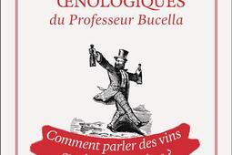 Les tribulations oenologiques du professeur Bucella : comment parler des vins que l'on n'a pas bus ? : et autres chroniques du vin.jpg