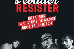 Lire, s'évader, résister : essai sur la culture de masse sous le IIIe Reich.jpg