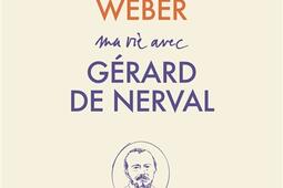 Ma vie avec Gerard de Nerval 18081855_Gallimard_9782073051974.jpg