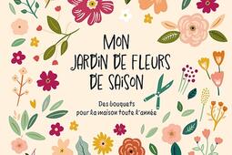 Mon jardin de fleurs de saison  des bouquets pour la maison toute lannee_Jouvence.jpg