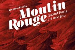 Moulin Rouge  quand Paris est une fete_Cherche Midi_9782749180502.jpg