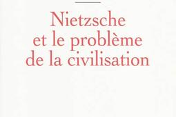 Nietzsche et le probleme de la civilisation_PUF_9782130574095.jpg