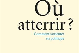 Où atterrir ? : comment s'orienter en politique ?.jpg