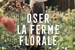Oser la ferme florale  planter cueillir vendre des fleurs locales et de saison_Jouvence.jpg