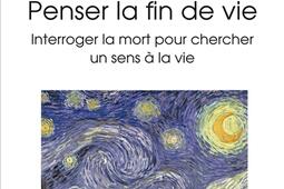 Penser la fin de vie : interroger la mort pour chercher un sens à la vie.jpg