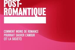 Postromantique  comment moins de romance pourrait sauver lamour et la societe_Lattes_9782709670845.jpg