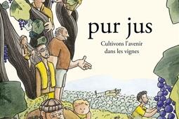 Pur jus. Vol. 1. Cultivons l'avenir dans les vignes.jpg