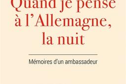 Quand je pense à l'Allemagne, la nuit : mémoires d'un ambassadeur.jpg