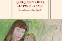 Quelques pas dans les pas d'un ange : une enfance avec Marc Chagall.jpg