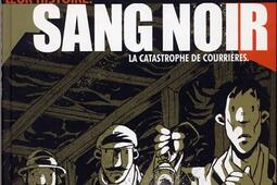 Sang noir  1906 la catastrophe de Courrieres  complete par quelques documents depoque et dun lexique_Futuropolis.jpg