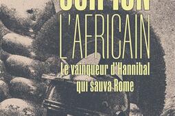 Scipion l'Africain : le vainqueur d'Hannibal qui sauva Rome.jpg