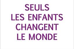 Seuls les enfants changent le monde_Seuil_9782021507911.jpg