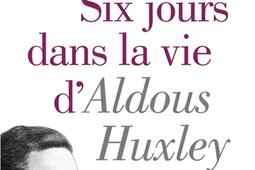 Six jours dans la vie dAldous Huxley_PUF_9782130833444.jpg