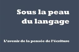 Sous la peau du langage : l'avenir de la pensée de l'écriture.jpg
