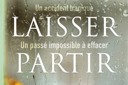 Te laisser partir : un accident tragique, un passé impossible à effacer.jpg