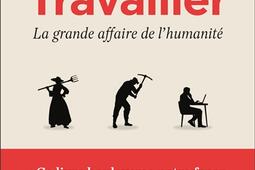 Travailler : la grande affaire de l'humanité.jpg