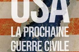 USA, la prochaine guerre civile : vers l'explosion des Etats-Unis ?.jpg