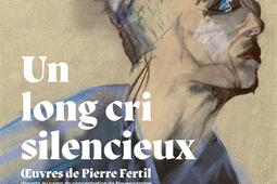 Un long cri silencieux  oeuvres de Pierre Fertil_Cherche Midi_9782749181233.jpg