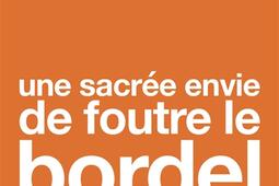 Une sacree envie de foutre le bordel  entretiens_Flammarion_9782080452146.jpg