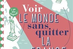 Voir le monde sans quitter la France_Hachette Tourisme_9782013959292.jpg