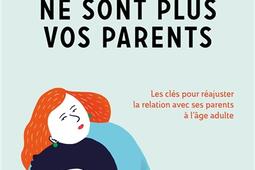 Vos parents ne sont plus vos parents : les clés pour réajuster la relation avec ses parents à l'âge adulte.jpg